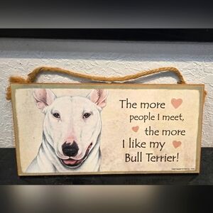 Bull Terrier "The more people I meet the more I like my (Dog)" Sign Wall Decor
